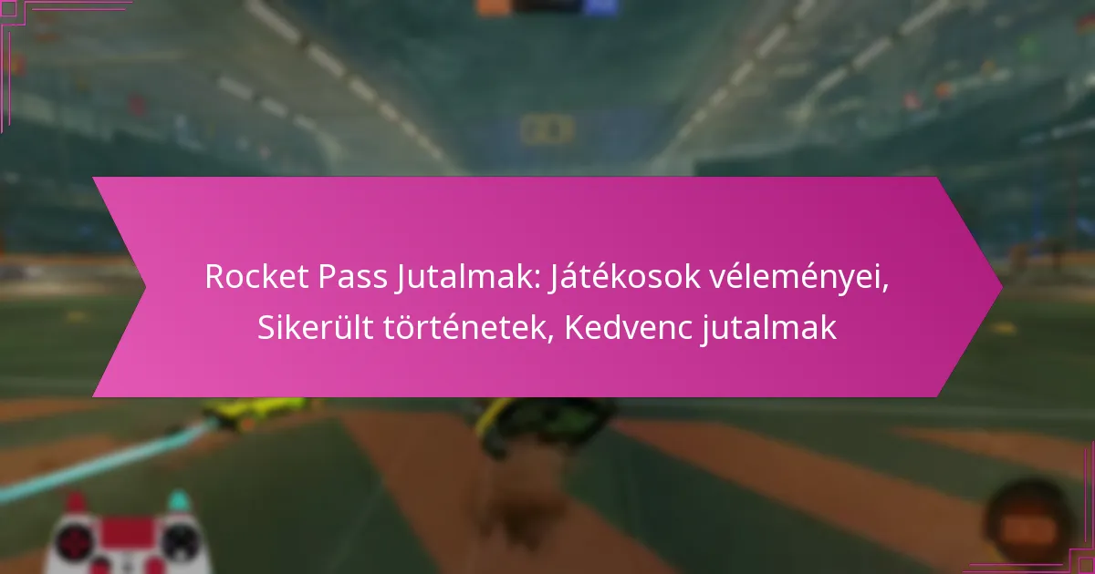 Read more about the article Rocket Pass Jutalmak: Játékosok véleményei, Sikerült történetek, Kedvenc jutalmak