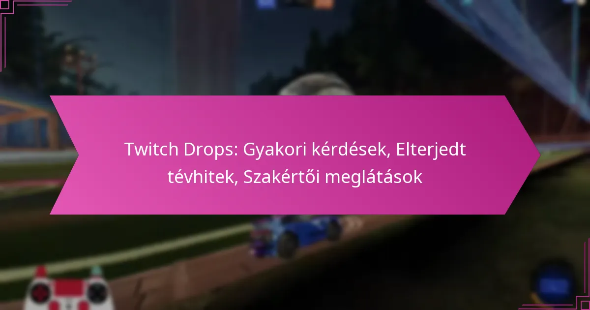 Read more about the article Twitch Drops: Gyakori kérdések, Elterjedt tévhitek, Szakértői meglátások