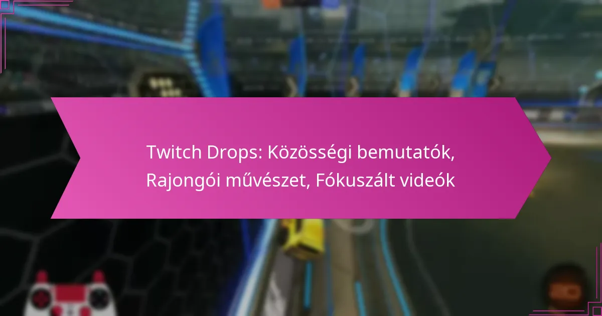 Read more about the article Twitch Drops: Közösségi bemutatók, Rajongói művészet, Fókuszált videók