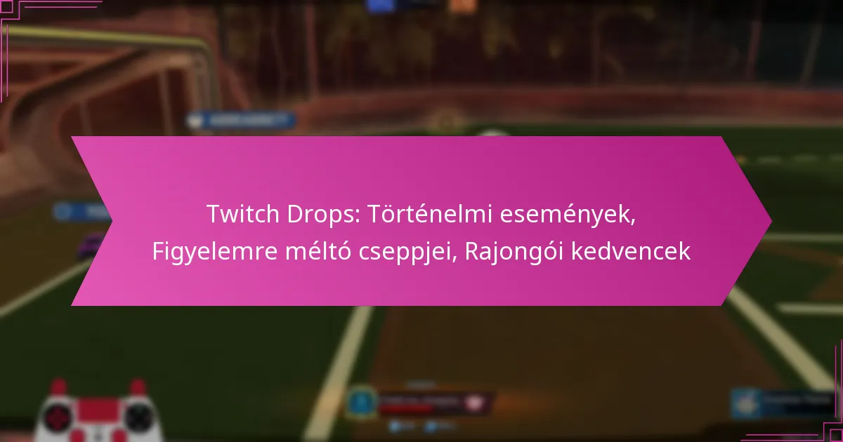 Read more about the article Twitch Drops: Történelmi események, Figyelemre méltó cseppjei, Rajongói kedvencek