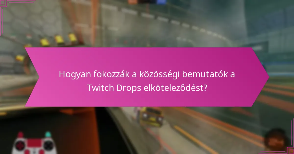 Hogyan fokozzák a közösségi bemutatók a Twitch Drops elköteleződést?