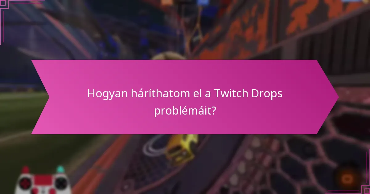 Milyen támogatási források állnak rendelkezésre a Twitch Drops esetén?