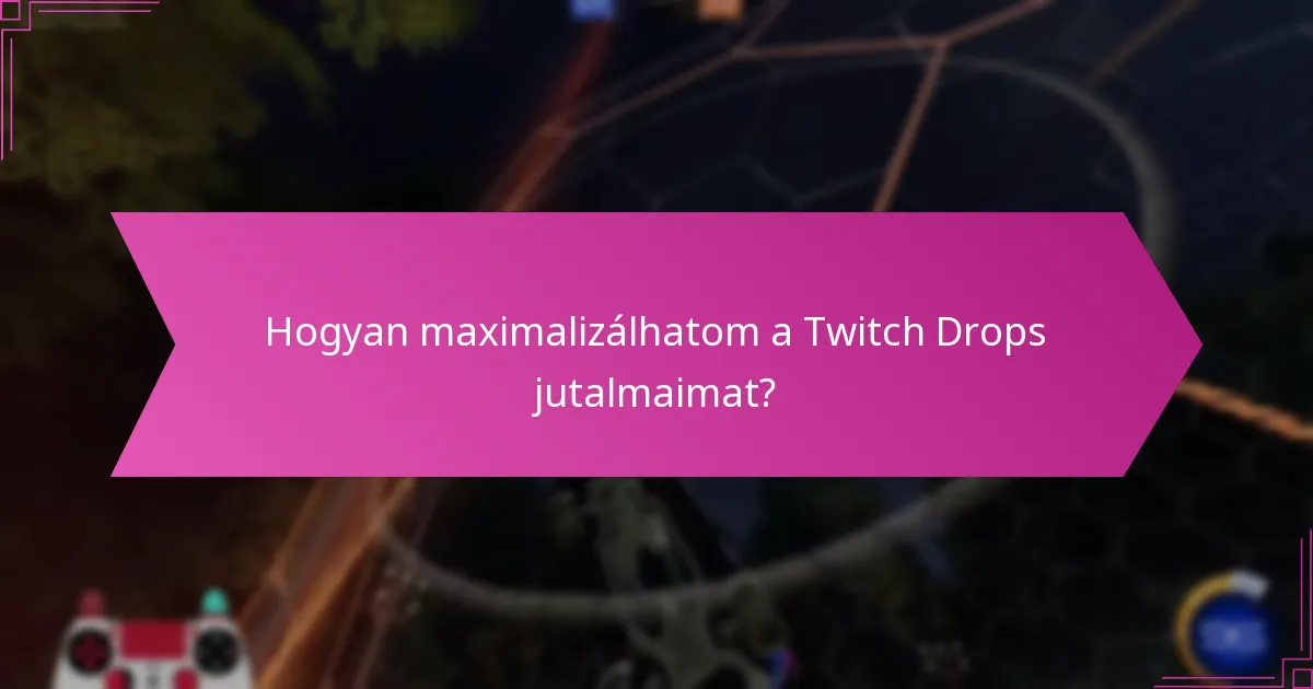 Hogyan maximalizálhatom a Twitch Drops jutalmaimat?