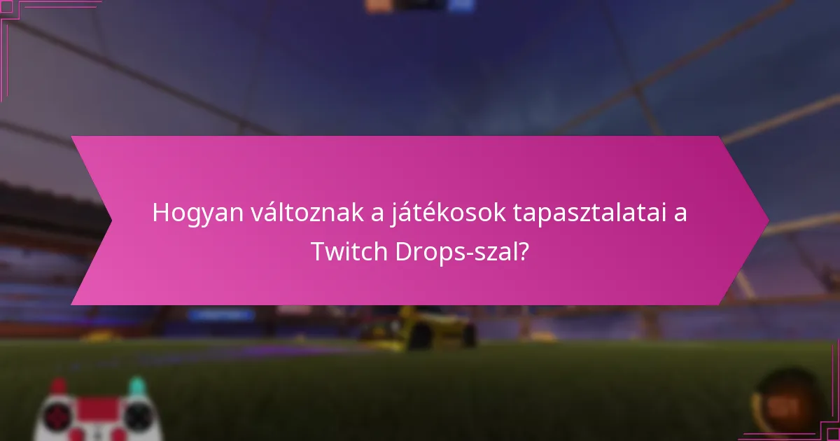 Hogyan változnak a játékosok tapasztalatai a Twitch Drops-szal?