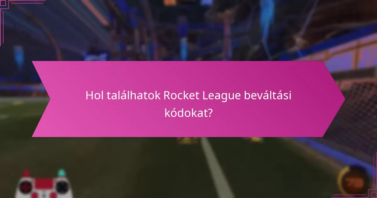 Mely online források megbízhatóak a Rocket League beváltási kódokhoz?