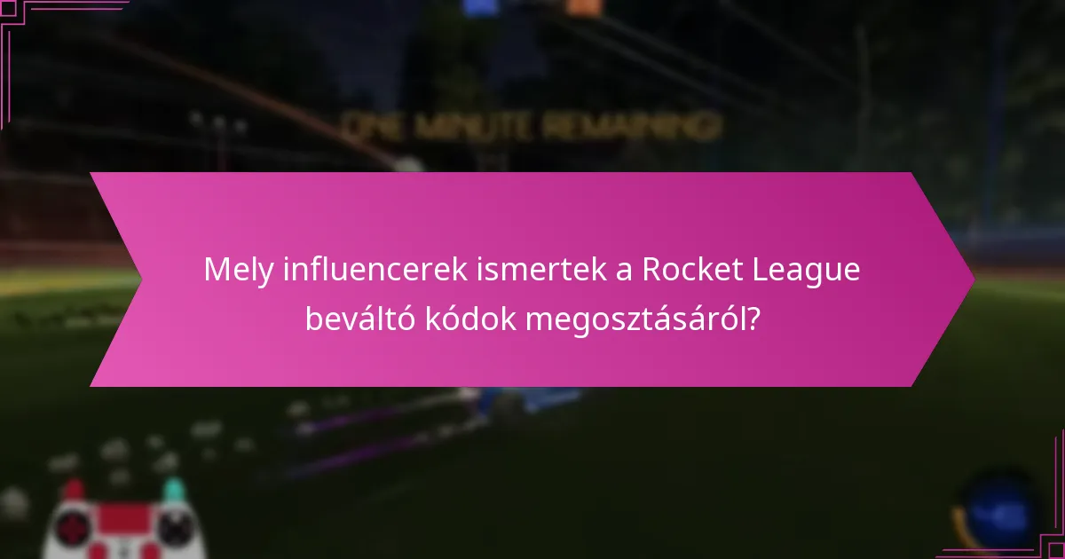 Mely influencerek ismertek a Rocket League beváltó kódok megosztásáról?