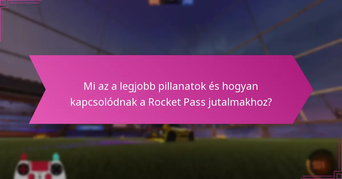 Mi az a legjobb pillanatok és hogyan kapcsolódnak a Rocket Pass jutalmakhoz?