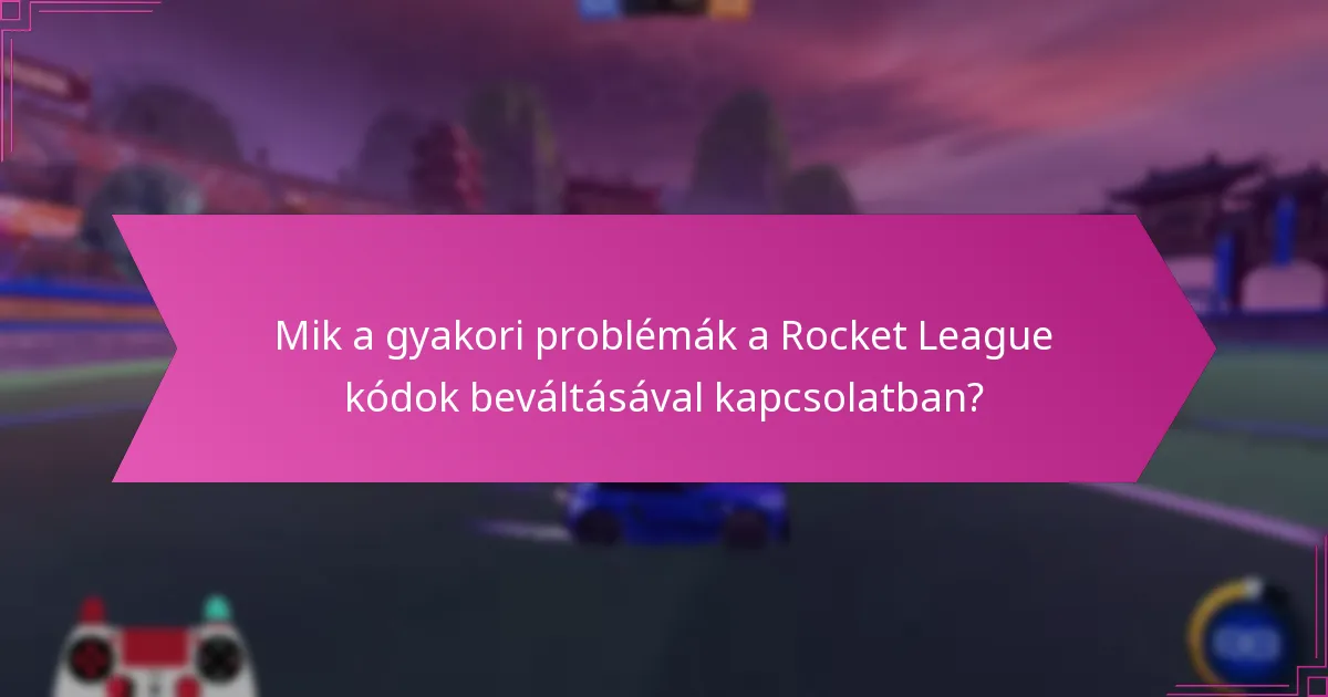 Mik a gyakori problémák a Rocket League kódok beváltásával kapcsolatban?