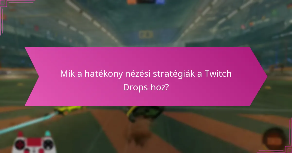 Milyen elköteleződési tippek javíthatják a Twitch Drops élményemet?