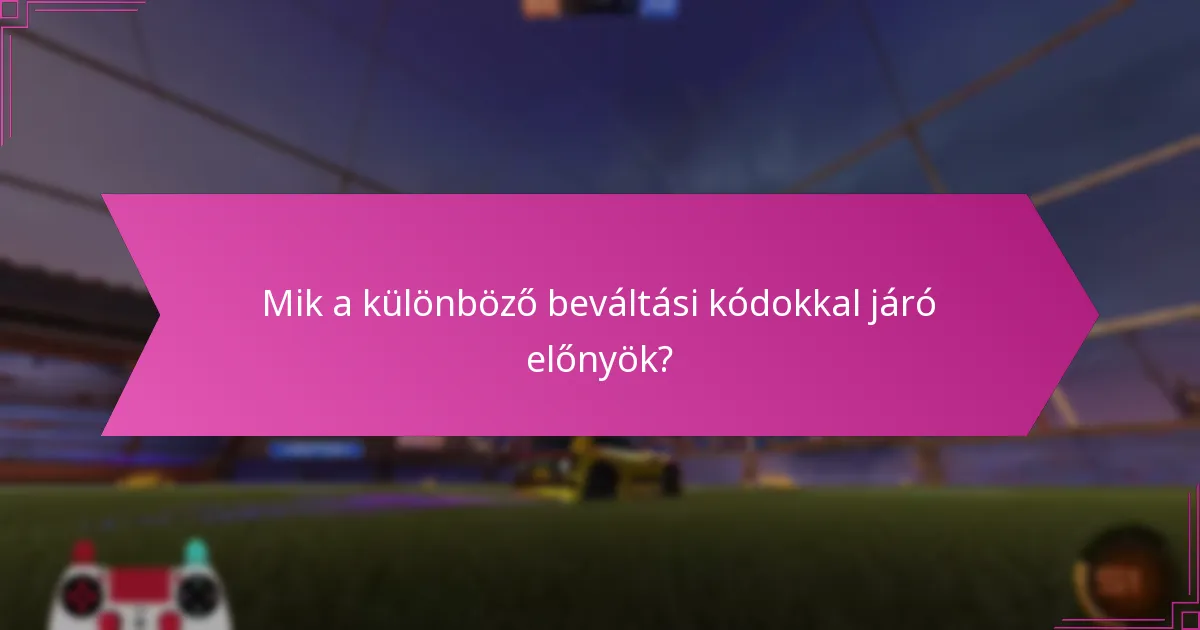 Mik a különböző beváltási kódokkal járó előnyök?