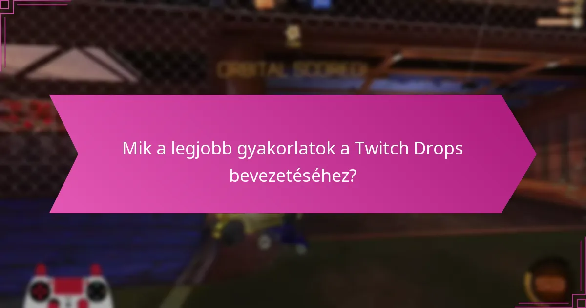 Mik a legjobb gyakorlatok a Twitch Drops bevezetéséhez?