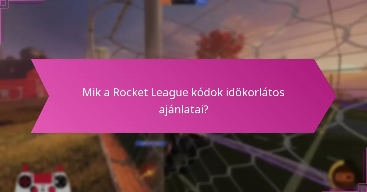 Mik a Rocket League kódok időkorlátos ajánlatai?