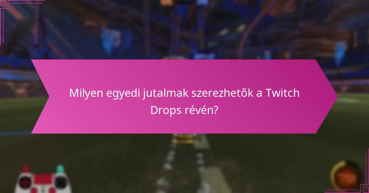 Milyen egyedi jutalmak szerezhetők a Twitch Drops révén?
